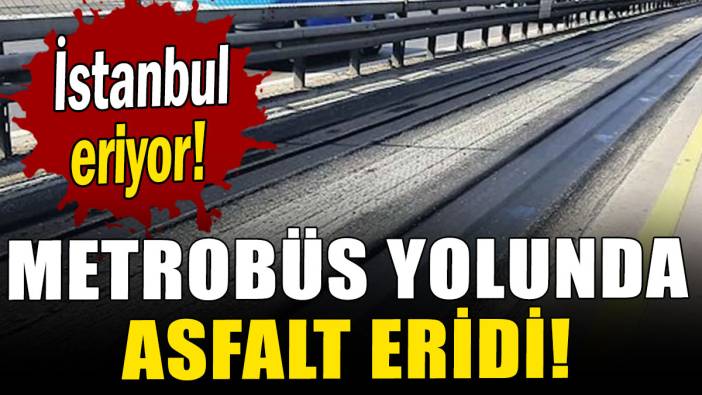 İstanbul eriyor! Metrobüs yolunda asfalt eridi