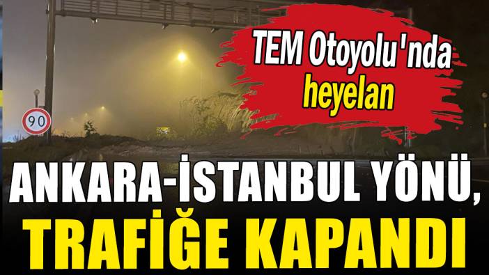 TEM Otoyolu'nda heyelan: Ankara-İstanbul yönü, trafiğe kapandı