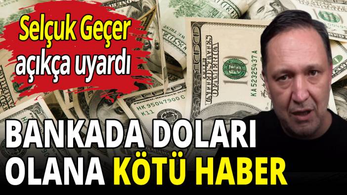 Bankada doları olana kötü haber