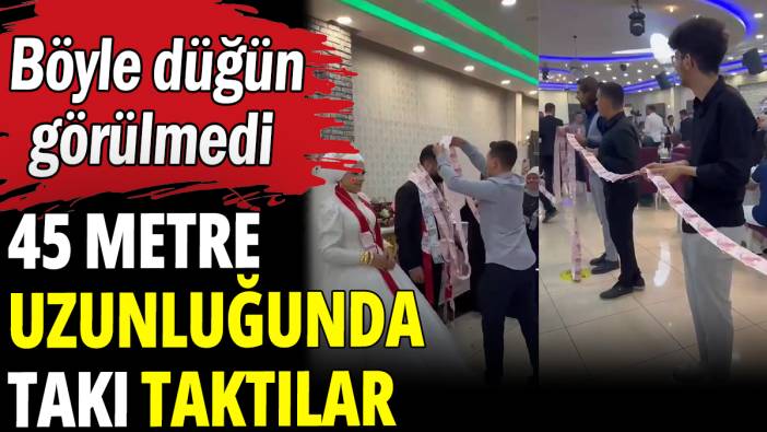 Böyle düğün görülmedi: 45 metre uzunluğunda takı taktılar