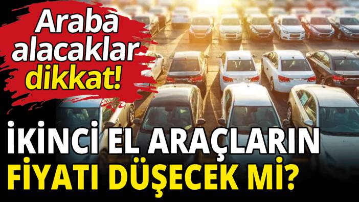İkinci el araçların fiyatı düşecek mi?