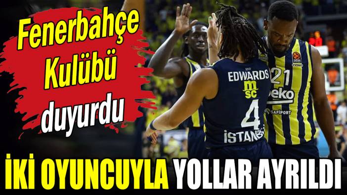 Fenerbahçe Kulübü duyurdu: İki oyuncu ile yollar ayrıldı