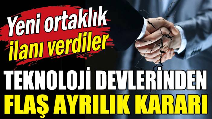 Teknoloji devlerinden flaş ayrılık kararı: Yeni ortaklık ilanı verdiler