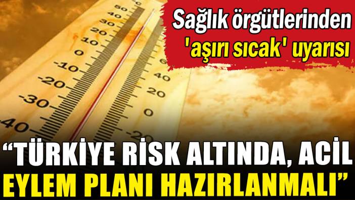 Sağlık örgütlerinden 'aşırı sıcak' uyarısı