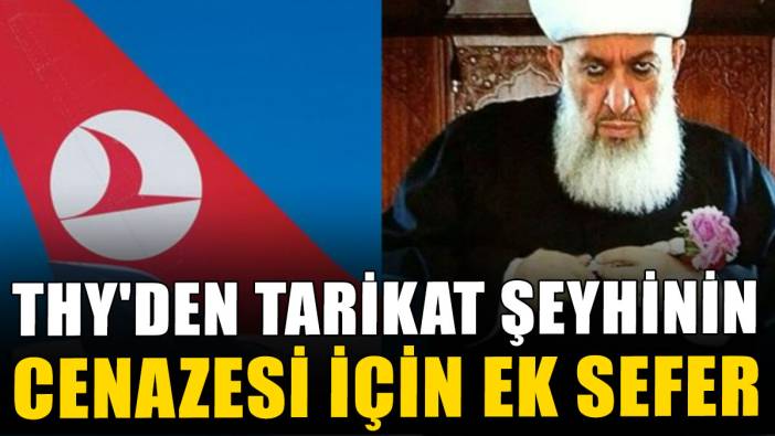 THY'den tarikat şeyhinin cenazesi için ek sefer