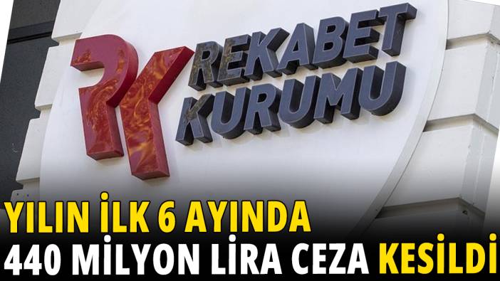 Rekabet Kurumu yılın ilk 6 ayında 440 milyon lira ceza kesti