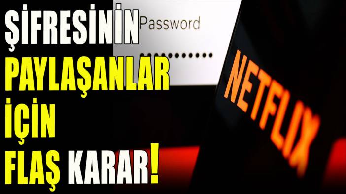 Netflix'ten, şifre paylaşanlar için flaş karar!