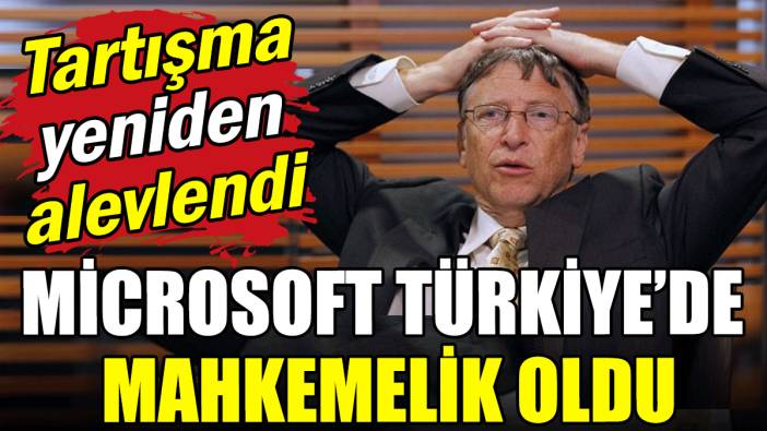 Tartışma yeniden alevlendi: Microsoft bu kez de Türkiye'de mahkemelik oldu