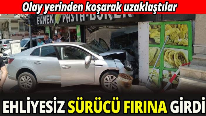 Ehliyetsiz sürücü fırına girdi