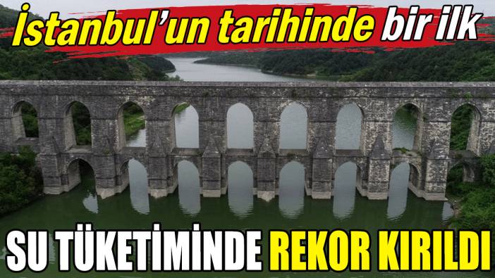 İstanbul tarihinde bir ilk! Su tüketiminde rekor kırıldı