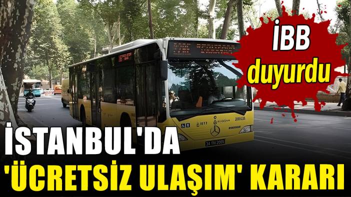 İstanbul'da 'ücretsiz ulaşım' kararı