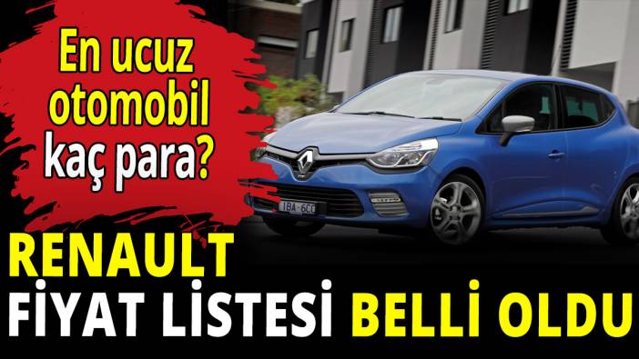Renault fiyat listesi belli oldu! En ucuz otomobil kaç para?
