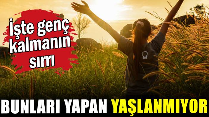 Her gün bunları yapan yaşlanmıyor