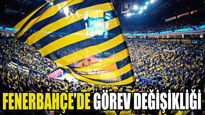 Fenerbahçe'de görev değişikliği