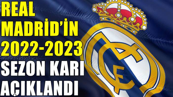 Real Madrid'in 2022-2023 sezon kârı belli oldu