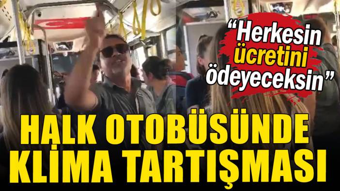 Halk otobüsünde klima tartışması: “Herkesin ücretini ödeyeceksin”