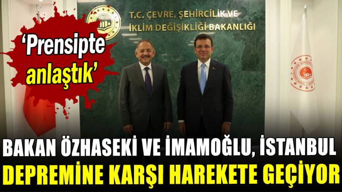 Bakan Özhaseki ve Ekrem İmamoğlu, İstanbul depremine karşı harekete geçiyor
