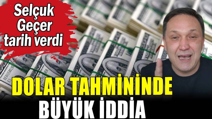 Selçuk Geçer'den dolar tahmininde büyük iddia: Tarih verdi