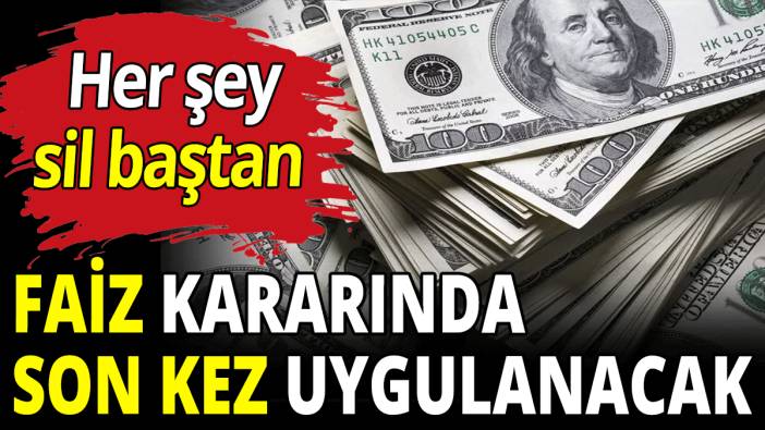 Faiz kararında son kez uygulanacak