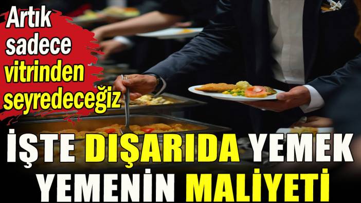 İşte dışarıda yemek yemenin maliyeti