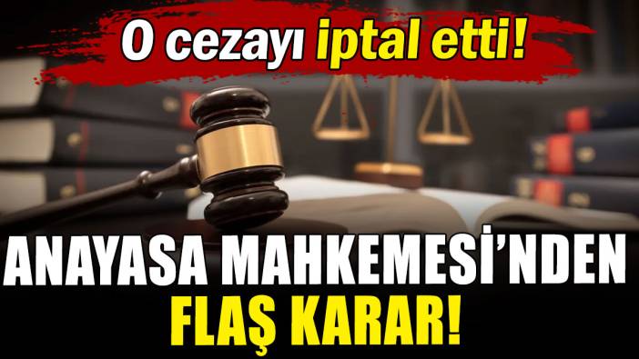 Anayasa Mahkemesi'nden flaş karar!