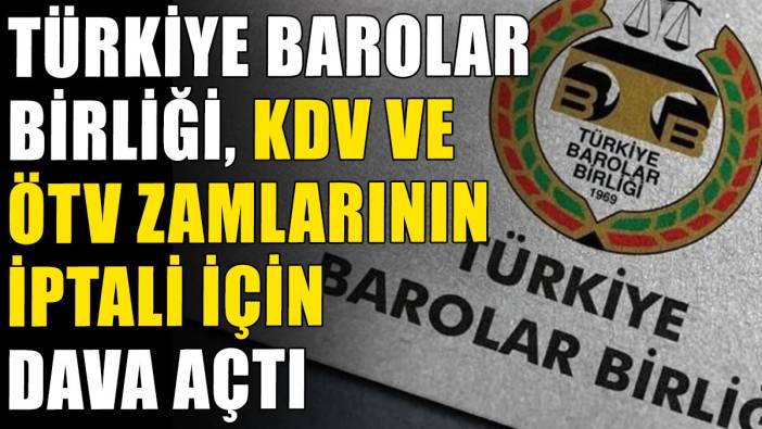 Türkiye Barolar Birliği, KDV ve ÖTV zamlarının iptali için dava açtı