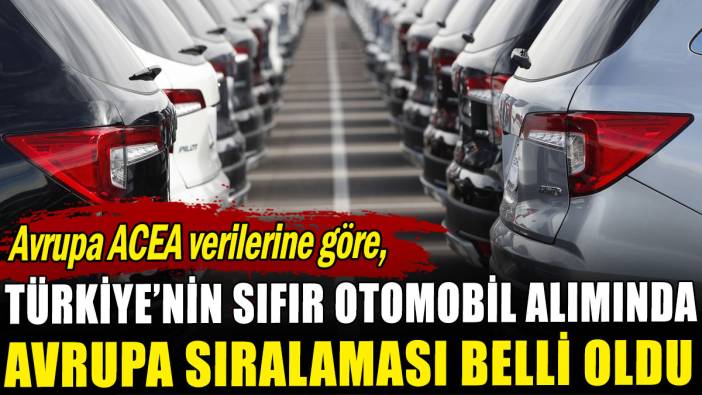 Türkiye'nin sıfır otomobil alımında Avrupa'daki sıralaması belli oldu