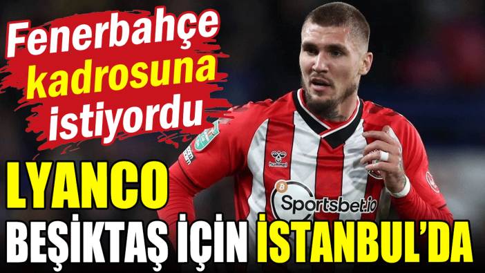 Fenerbahçe kadrosuna istiyordu: Lyanco Beşiktaş için İstanbul'da