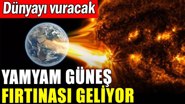Yamyam Güneş Fırtınası bugün dünyayı vuracak