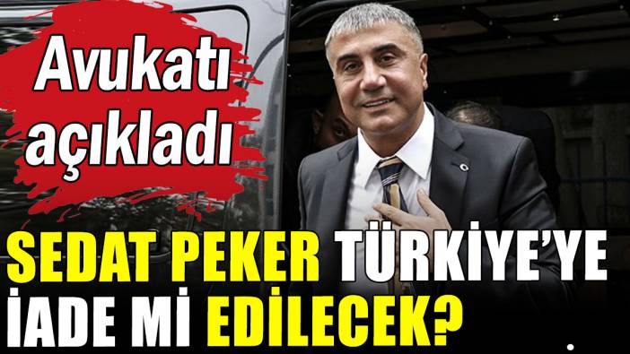 Sedat Peker Türkiye iade edilecek mi?: Avukatı açıkladı