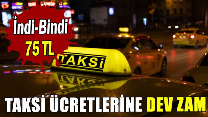 Taksi ücretlerine dev zam: İndi-bindi 75 TL