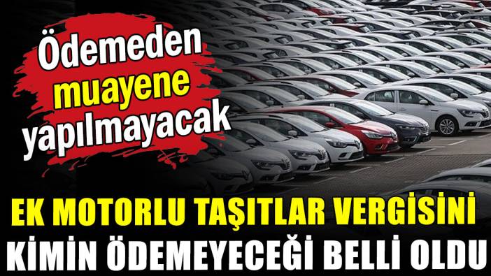 Ek motorlu taşıtlar vergisini kimin ödemeyeceği belli oldu