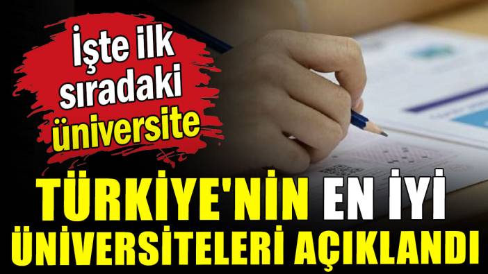 Türkiye'nin en iyi üniversiteleri açıklandı