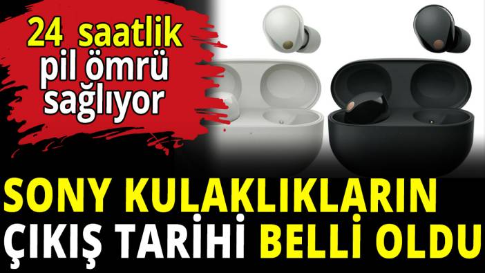 Sony kulaklıkların çıkış tarihi belli oldu! 24 saatlik pil ömrü sağlıyor