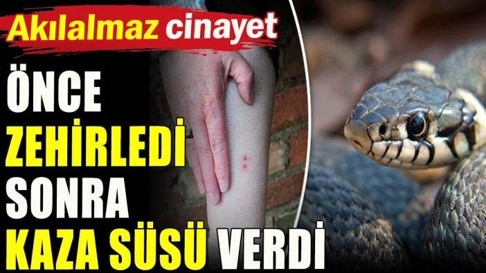 Önce zehirledi sonra kaza süsü verdi