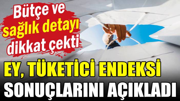 Bütçe ve sağlık detayı dikkat çekti: EY Geleceğin tüketicisi endeksi sonuçlarını açıkladı