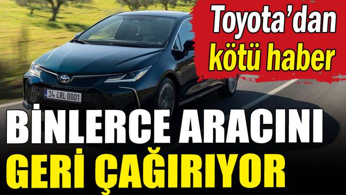 Toyota'dan kötü haber: Binlerce aracını geri çağırıyor