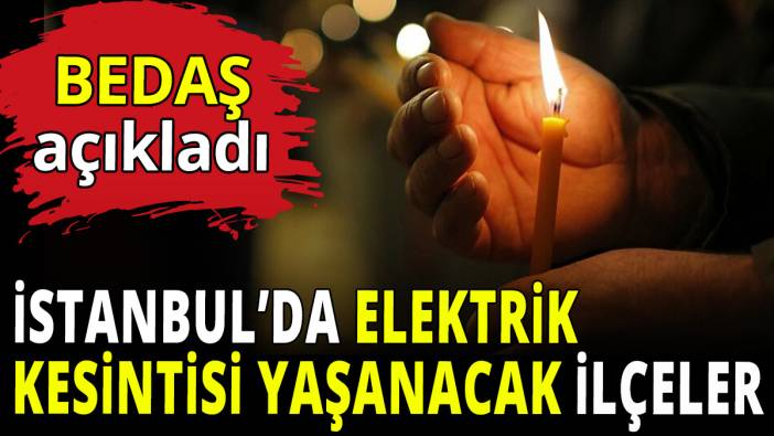BEDAŞ açıkladı! İstanbul'da elektrik kesintisi yaşanacak ilçeler