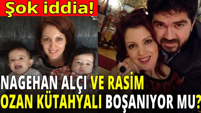 Şok iddia! Nagehan Alçı ve Rasim Ozan Kütahyalı boşanıyor mu?