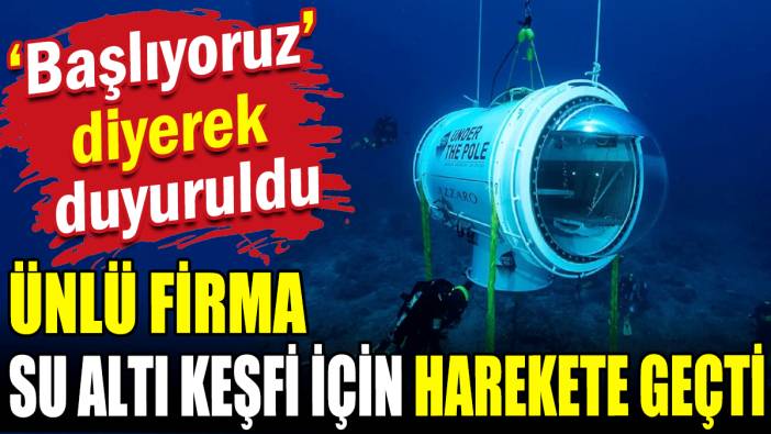 Dev şirket su altı keşfi için harekete geçti: 'Başlıyoruz' diyerek duyuruldu