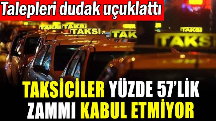 Taksiciler yüzde 57'lik zammı kabul etmiyor