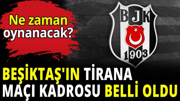 Beşiktaş'ın Tirana maçı kadrosu belli oldu