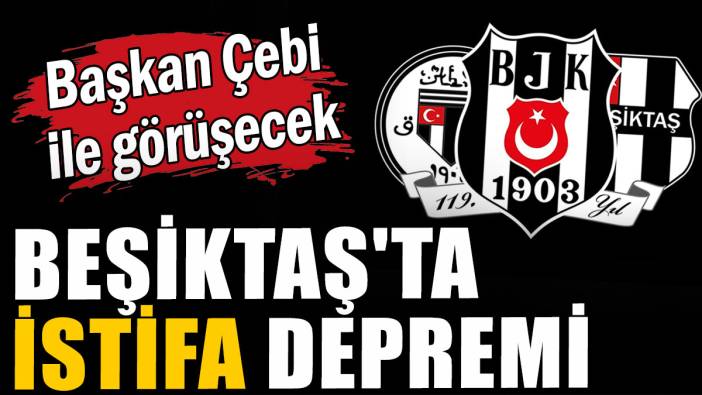 Beşiktaş'ta istifa depremi