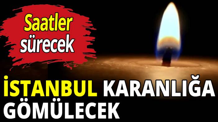 İstanbul karanlığa gömülecek