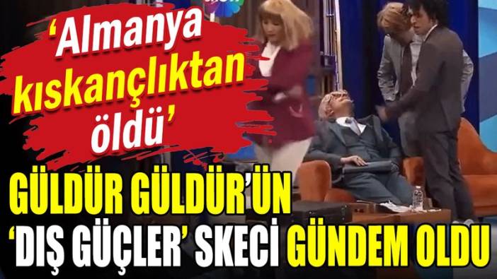 Güldür Güldür'ün 'Dış Güçler' skeci gündem oldu: 'Almanya kıskançlıktan öldü'
