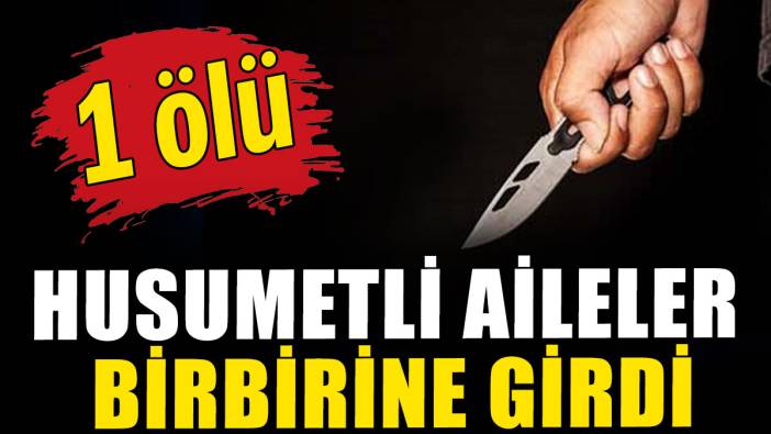 Husumetli aileler birbirine girdi: 1 ölü