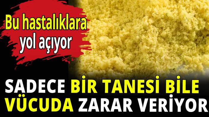 Sadece bir tanesi bile vücuda zarar veriyor! Bu hastalıklara yol açıyor