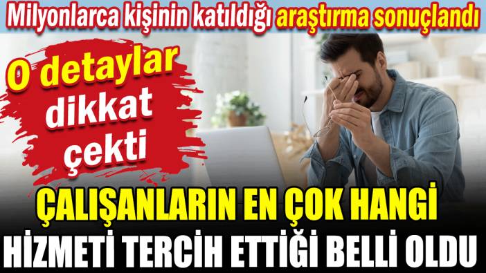 Detaylar dikkat çekti: Çalışanların en çok hangi hizmeti tercih ettiği belli oldu!