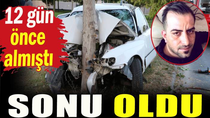 12 gün önce aldığı araç sonu oldu