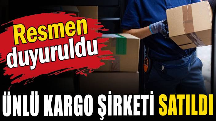 Resmen duyuruldu: Ünlü kargo şirketi satıldı